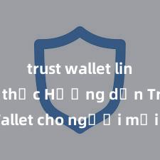 trust wallet link chính thức Hướng dẫn Trust Wallet cho người mới bắt đầu tại Việt Nam